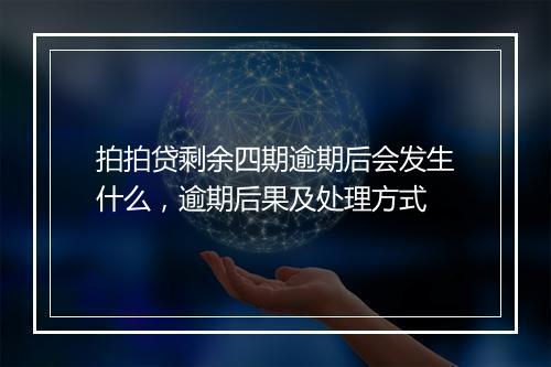 拍拍贷剩余四期逾期后会发生什么，逾期后果及处理方式
