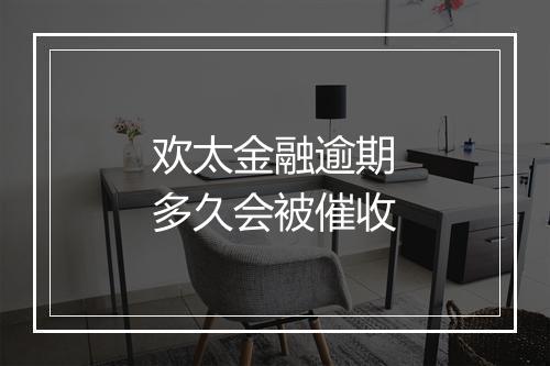 欢太金融逾期多久会被催收