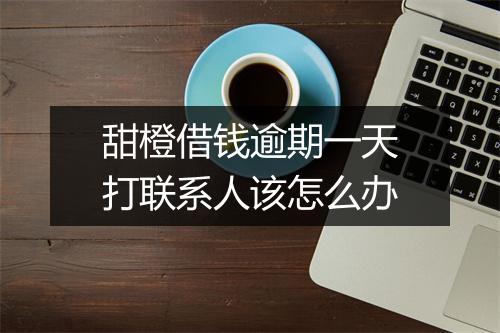 甜橙借钱逾期一天打联系人该怎么办