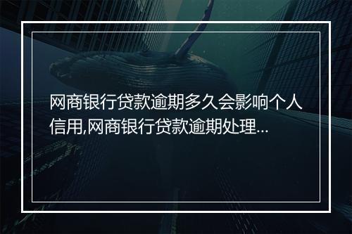 网商银行贷款逾期多久会影响个人信用,网商银行贷款逾期处理措施
