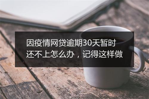 因疫情网贷逾期30天暂时还不上怎么办，记得这样做