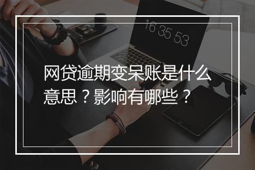 网贷逾期变呆账是什么意思？影响有哪些？