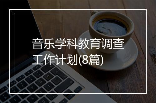 音乐学科教育调查工作计划(8篇)