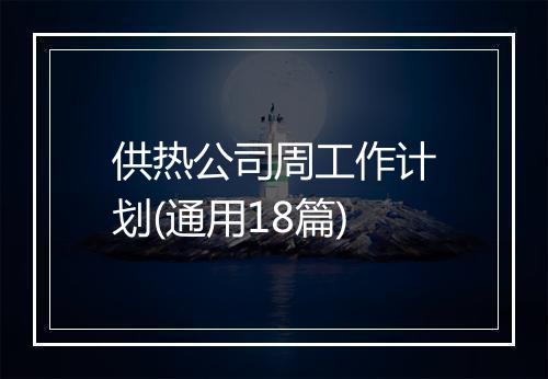 供热公司周工作计划(通用18篇)