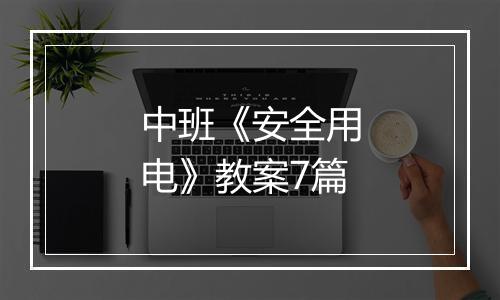 中班《安全用电》教案7篇