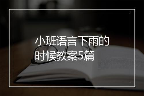 小班语言下雨的时候教案5篇