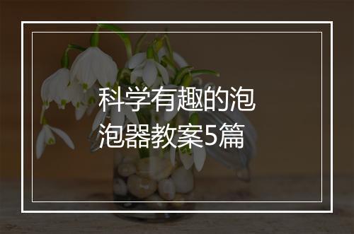 科学有趣的泡泡器教案5篇