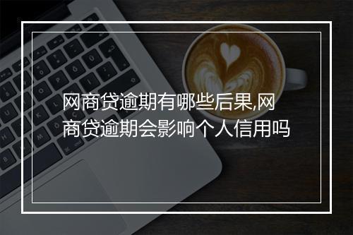 网商贷逾期有哪些后果,网商贷逾期会影响个人信用吗