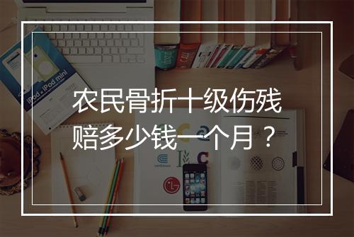 农民骨折十级伤残赔多少钱一个月？