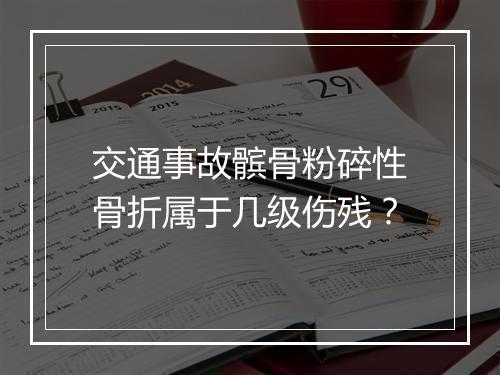 交通事故髌骨粉碎性骨折属于几级伤残？