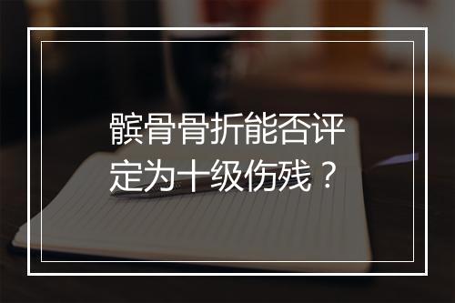 髌骨骨折能否评定为十级伤残？