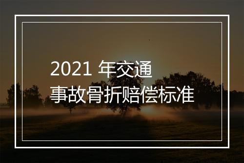 2021 年交通事故骨折赔偿标准