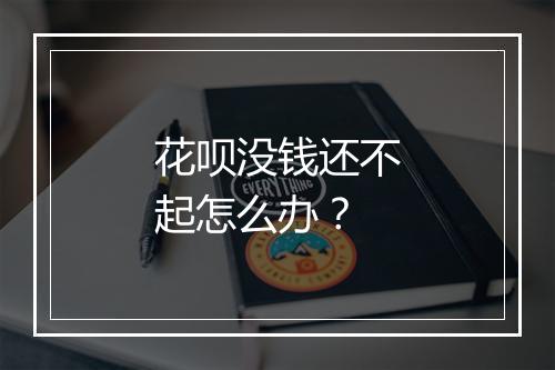 花呗没钱还不起怎么办？