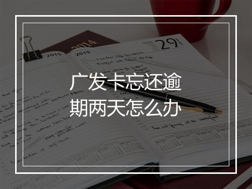 广发卡忘还逾期两天怎么办