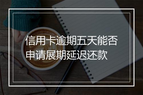 信用卡逾期五天能否申请展期延迟还款