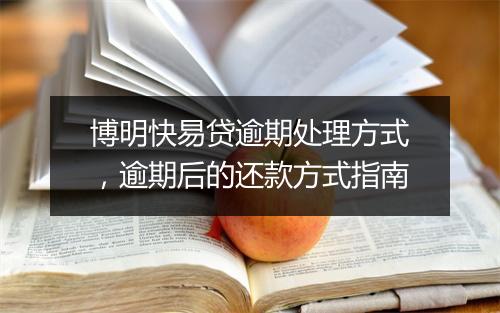 博明快易贷逾期处理方式，逾期后的还款方式指南