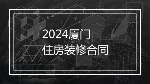 2024厦门住房装修合同