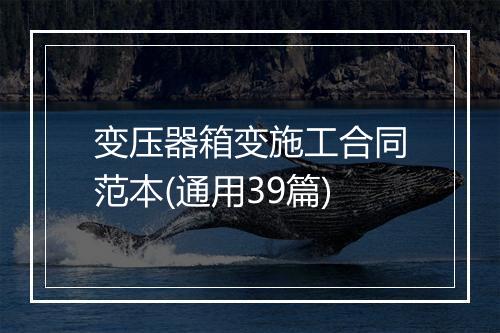 变压器箱变施工合同范本(通用39篇)