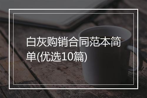 白灰购销合同范本简单(优选10篇)
