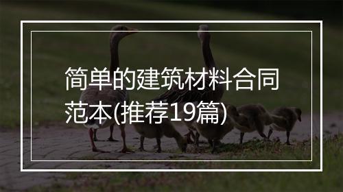 简单的建筑材料合同范本(推荐19篇)