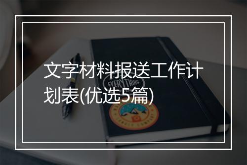 文字材料报送工作计划表(优选5篇)