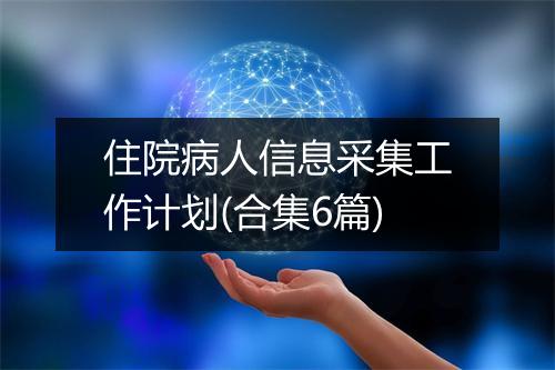 住院病人信息采集工作计划(合集6篇)