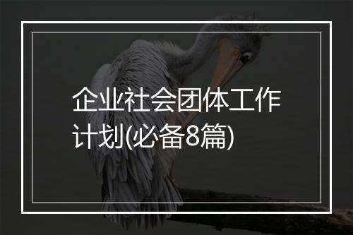 企业社会团体工作计划(必备8篇)