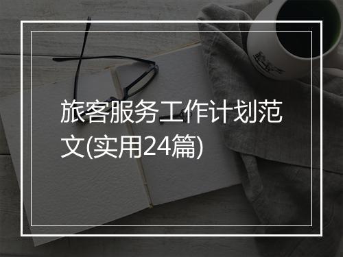 旅客服务工作计划范文(实用24篇)