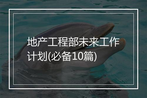 地产工程部未来工作计划(必备10篇)