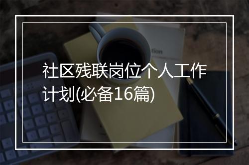 社区残联岗位个人工作计划(必备16篇)