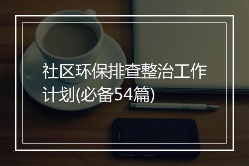 社区环保排查整治工作计划(必备54篇)