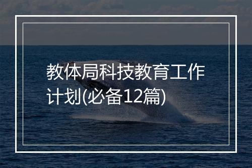 教体局科技教育工作计划(必备12篇)