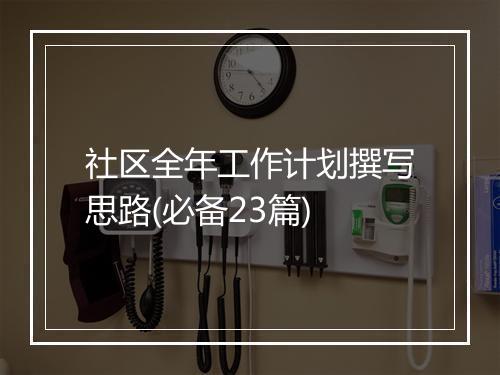 社区全年工作计划撰写思路(必备23篇)