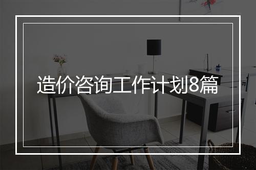造价咨询工作计划8篇