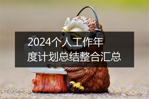 2024个人工作年度计划总结整合汇总