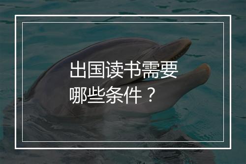 出国读书需要哪些条件？