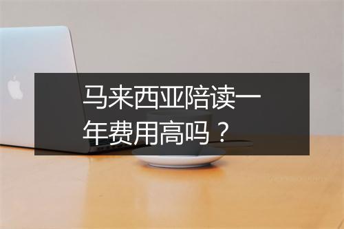马来西亚陪读一年费用高吗？