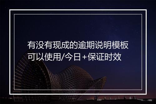 有没有现成的逾期说明模板可以使用/今日+保证时效