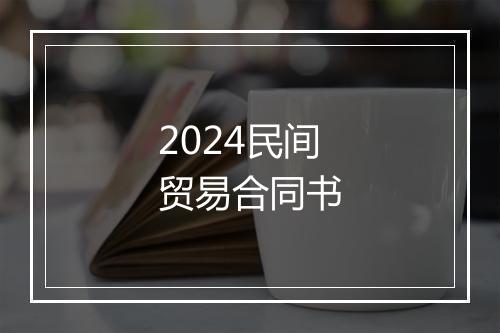 2024民间贸易合同书