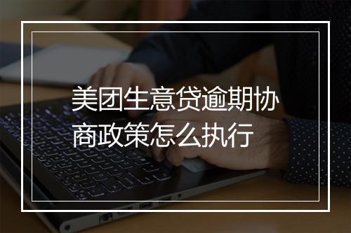 美团生意贷逾期协商政策怎么执行