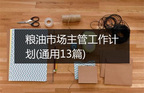 粮油市场主管工作计划(通用13篇)