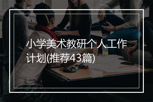 小学美术教研个人工作计划(推荐43篇)