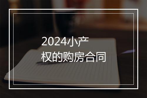 2024小产权的购房合同