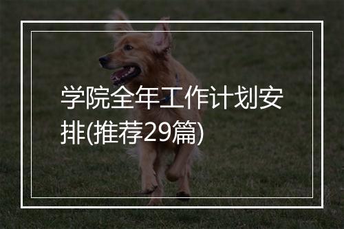 学院全年工作计划安排(推荐29篇)