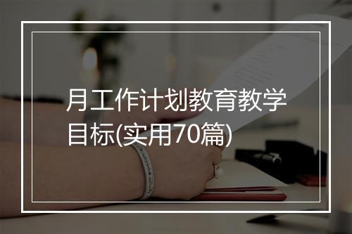 月工作计划教育教学目标(实用70篇)
