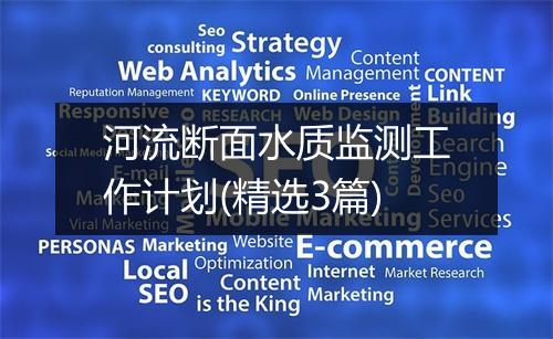 河流断面水质监测工作计划(精选3篇)