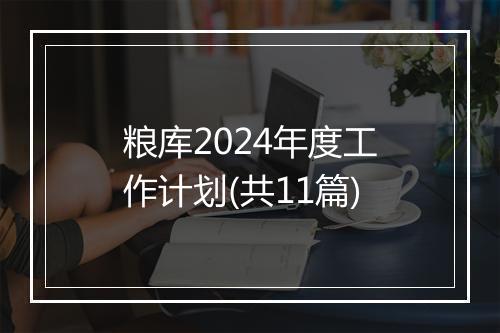 粮库2024年度工作计划(共11篇)