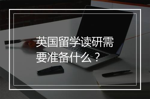 英国留学读研需要准备什么？