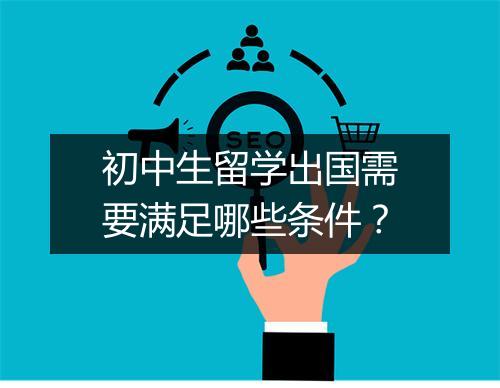 初中生留学出国需要满足哪些条件？