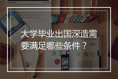 大学毕业出国深造需要满足哪些条件？